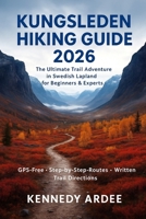 KUNGSLEDEN HIKING GUIDE 2026: The Ultimate Trail Adventure in Swedish Lapland for Beginners & Experts (Looming Horizons 2025) B0G6LPKSGZ Book Cover