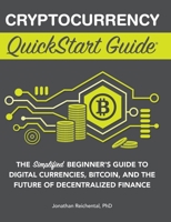 Cryptocurrency QuickStart Guide: The Simplified Beginner's Guide to Digital Currencies, Bitcoin, and the Future of Decentralized Finance 1636100422 Book Cover