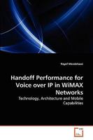 Handoff Performance for Voice over IP in WiMAX Networks: Technology, Architecture and Mobile Capabilities 3639263758 Book Cover