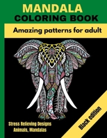 MANDALA COLORING BOOK : Amazing patterns for adult - Black edition - Stress Relieving Designs Animals, Mandalas: Edition BLACK B088B96XZ2 Book Cover