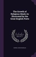 The Growth of Religious Ideals as Illustrated by the Great English Poets 1104392275 Book Cover