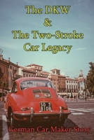 The DKW & The Two-Stroke Car Legacy: German Car Maker Story: Dkw Car Stories B091JHXWHG Book Cover