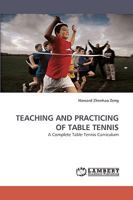 TEACHING AND PRACTICING OF TABLE TENNIS: A Complete Table Tennis Curriculum 3838358597 Book Cover