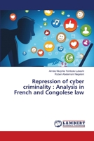 Repression of cyber criminality: Analysis in French and Congolese law 6139858305 Book Cover