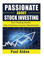Passionate About Stock Investing: Turn Trading Stocks Into A Serious Income Opportunity 1530594642 Book Cover