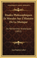 Etudes Philosophiques Et Morales Sur L'Histoire De La Musique: Ou Recherches Analytiques (1852) 1120496284 Book Cover