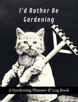 I'd Rather Be Gardening: A Gardening Planner & Log Book: Perfect Must Have Gift For All Gardeners Enthusiasts (Monthly Planner, Budget Tracker, Record Plants) 1692174193 Book Cover