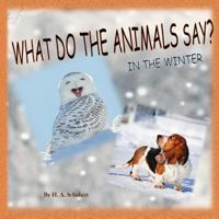 What Do the Animals Say? in the Winter : Perfect Gift for Children for Christmas; Children's Gift for Hanukkah; Birthday Gift for Boy, for Girl; Any All Occasion Gift for Kids; Winter Book of Animals; 1981529128 Book Cover