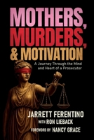 Mothers, Murders, and Motivation: A Journey Through the Mind and Heart of a Prosecutor B0FVMGB3TS Book Cover