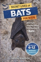 Secret Lives of Bats for Kids: Wild Facts, Stunning Photos inside the Amazing Secret Daily Life of Bats for Kids Aged 6-12 (Secret Lives of Remarkable Animals for Kids) B0GXC1DPDF Book Cover