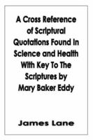 A Cross Reference of Scriptural Quotations Found In Science and Health With Key To The Scriptures by Mary Baker Eddy 1418485160 Book Cover