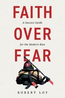 Faith Over Fear: A Success Guide for the Modern Man 1098384296 Book Cover