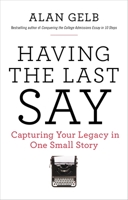 Having the Last Say: Capturing Your Legacy in One Small Story 0399174877 Book Cover