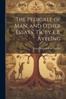 The Pedigree of Man, and Other Essays, Tr. by E.B. Aveling 1021643971 Book Cover