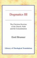 Dogmatics III: The Christian Doctrine of the Church, Faith and the Consummation 1498205305 Book Cover