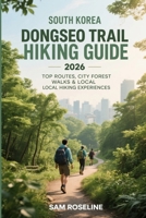 SOUTH KOREA DONGSEO TRAIL HIKING GUIDE 2026: TOP ROUTES, CITY FOREST WALKS & LOCAL HIKING EXPERIENCES (SUMMITS & TRAILS: GLOBAL HIKING GUIDES) B0GJDBR7PK Book Cover