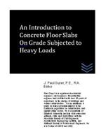 An Introduction to Concrete Floor Slabs On Grade Subjected to Heavy Loads 1539595358 Book Cover