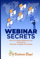 Webinar Secrets: How to Create Webinars and Training to Educate, Engage and Energize B08BV314ZD Book Cover