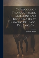 Catalogue of Thoroughbreds, Stallions and Brood Mares at Rancho Del Paso, Del Paso, Cal 1021610909 Book Cover
