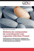 Síntesis de compuestos de coordinación con Ligandos Híbridos Pirazol: Aplicaciones en Reacciones catalíticas de acoplamiento C-C y Síntesis y ... de Nanopartículas metálicas 3844341374 Book Cover