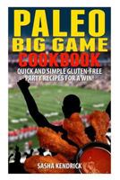 Paleo Big Game Cookbook: Quick and Simple Gluten-Free Party Recipes For A Win! 1494943042 Book Cover