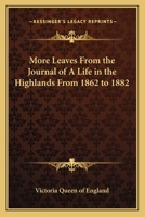 More Leaves From the Journal of A Life in the Highlands From 1862 to 1882 1162770627 Book Cover
