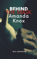 Behind the Mask: Amanda Knox B0CC1XQ9M7 Book Cover
