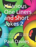 Hilarious One Liners and Short Jokes 2: Warning: Not to be read before operating machinery or driving a moving vehicle as may cause drowsiness! 1671704851 Book Cover