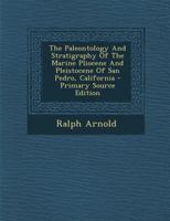 The Paleontology And Stratigraphy Of The Marine Pliocene And Pleistocene Of San Pedro, California 1018185461 Book Cover