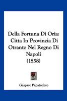 Della Fortuna Di Oria: Citta' In Provincia D'otranto Nel Regno Di Napoli ...... 1018675566 Book Cover