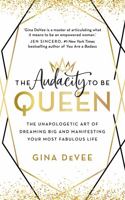 The Audacity To Be Queen: The Unapologetic Art of Dreaming Big and Manifesting Your Most Fabulous Life 152931187X Book Cover