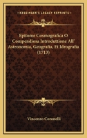 Epitome Cosmografica O Compendiosa Introduttione All’ Astronomia, Geografia, Et Idrografia (1713) 1363094424 Book Cover