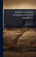 Disputationes ScholasticÃ] Et Morales (Latin Edition) 1024900037 Book Cover