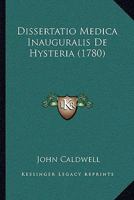 Dissertatio medica inauguralis, de hysteria: quam, ... pro gradu doctoratus, ... eruditorum examini subjicit Joannes Caldwell, ... 1104734389 Book Cover