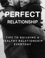 Perfect Relationship: Tips for Building a Healthy Relationship Everyday B0B92HRM1D Book Cover