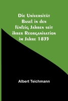 Die Universitat Basel in Den Funfzig Jahren Seit Ihrer Reorganisation Im Jahre 1835 9356903034 Book Cover