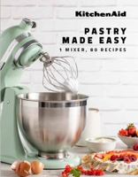 KitchenAid: Pastry Made Easy: 1 Mixer, 80 Recipes 2381840281 Book Cover