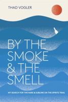 By the Smoke and the Smell: My Search for the Rare and Sublime on the Spirits Trail 0399578609 Book Cover