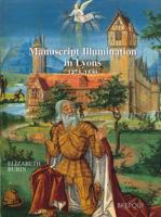 Manuscript Illuminations in Lyons (1473-1530) (Ars 3) 2503512321 Book Cover