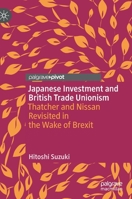 Japanese Investment and British Trade Unionism : Thatcher and Nissan Revisited in the Wake of Brexit 9811590575 Book Cover