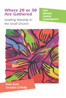 Where 20 or 30 Are Gathered: Leading Worship in the Small Church (Vital Worship, Healthy Congregations) 1566993229 Book Cover