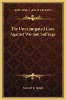 The Unexpurgated Case Against Woman Suffrage 116922542X Book Cover