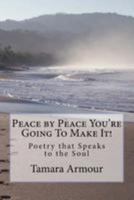 Peace by Peace You're Going To Make It!: Poetry that Speaks to the Soul 1544695233 Book Cover