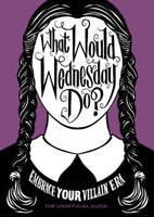 What Would Wednesday Do?: Embrace Your Villain Era and Thrive 1529915473 Book Cover