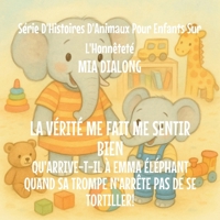 La Vérité Me Fait du Bien: Qu'arrive-t-il à Emma Éléphant Quand Sa Trompe N'Arrête pas De Se Tortiller! (Série d'Histoires d'Animaux Pour Enfants Sur l'Honnêteté) (French Edition) B0GJ3KHHDL Book Cover