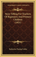 Story Telling for Teachers of Beginners and Primary Children 1104246295 Book Cover