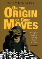 On the Origin of Good Moves: A Skeptic's Guide at Getting Better at Chess 9056918796 Book Cover