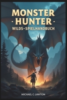 MONSTER HUNTER WILDS-SPIELHANDBUCH: Die Jagd meistern: Der ultimative Leitfaden zu Monster Hunter Wilds (German Edition) B0DYDX3HJ8 Book Cover