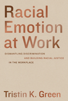 Racial Emotion at Work: Dismantling Discrimination and Building Racial Justice in the Workplace 0520385241 Book Cover
