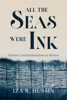 All the Seas Were Ink: Islamic Constitutionalism in Motion 100972794X Book Cover